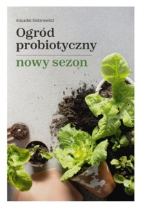 Ogród probiotyczny nowy sezon - Klaudia Sidorowicz